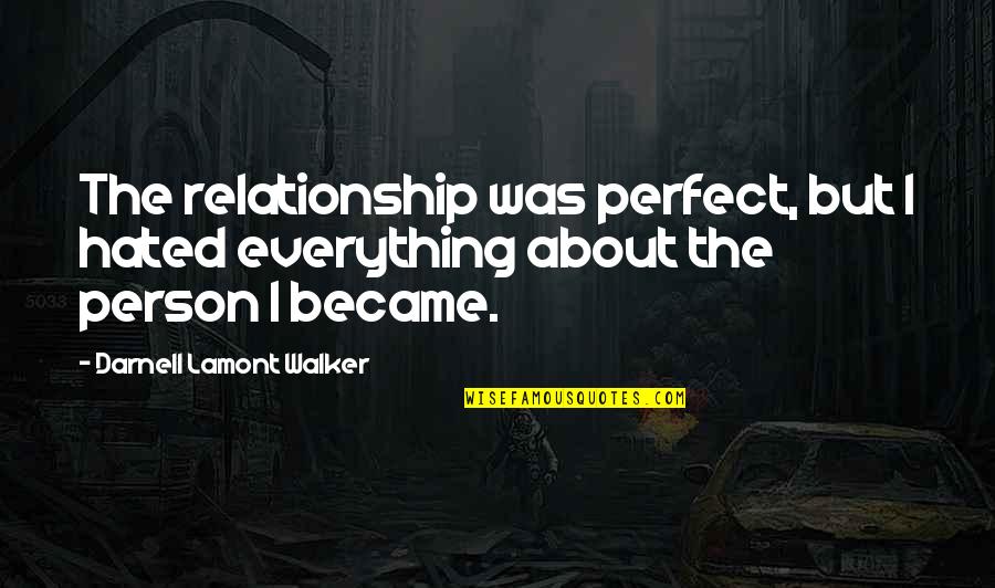 Best Girlfriend Love Quotes By Darnell Lamont Walker: The relationship was perfect, but I hated everything