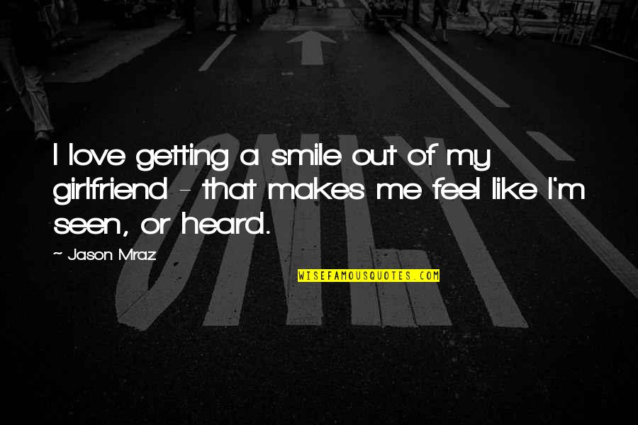 Best Girlfriend Love Quotes By Jason Mraz: I love getting a smile out of my