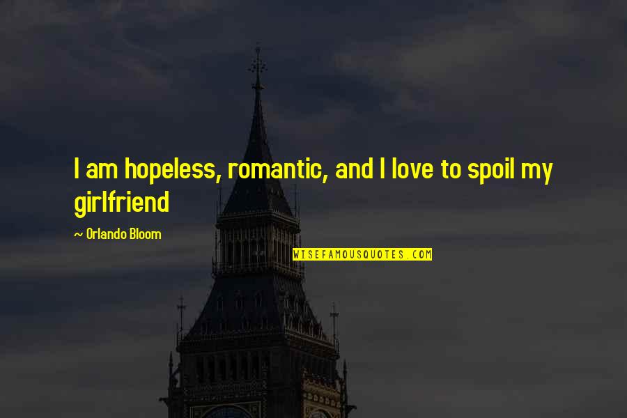 Best Girlfriend Love Quotes By Orlando Bloom: I am hopeless, romantic, and I love to