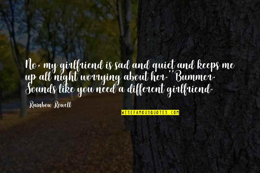 Best Girlfriend Love Quotes By Rainbow Rowell: No, my girlfriend is sad and quiet and