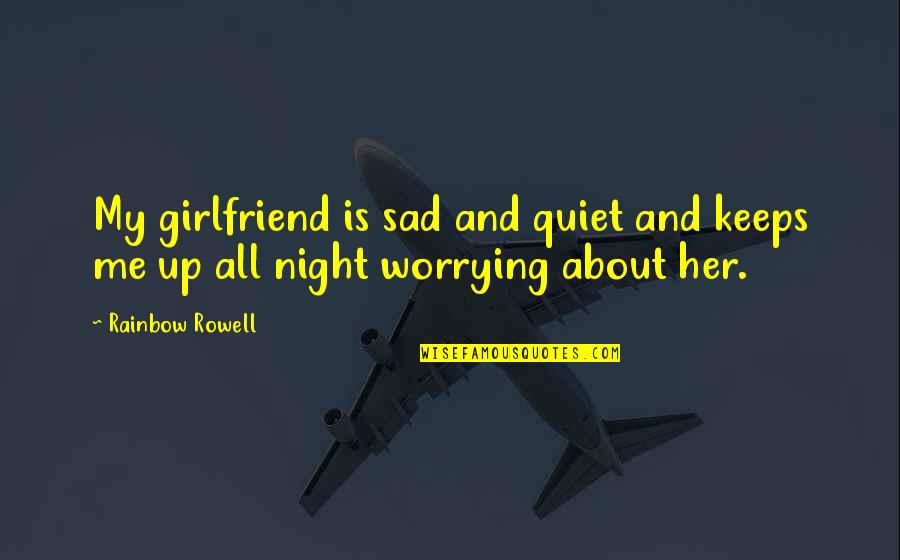 Best Girlfriend Love Quotes By Rainbow Rowell: My girlfriend is sad and quiet and keeps