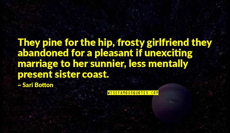 Best Girlfriend Quotes By Sari Botton: They pine for the hip, frosty girlfriend they