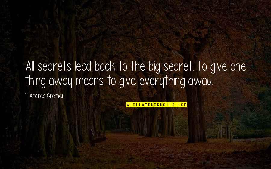 Best Give Back Quotes By Andrea Cremer: All secrets lead back to the big secret.