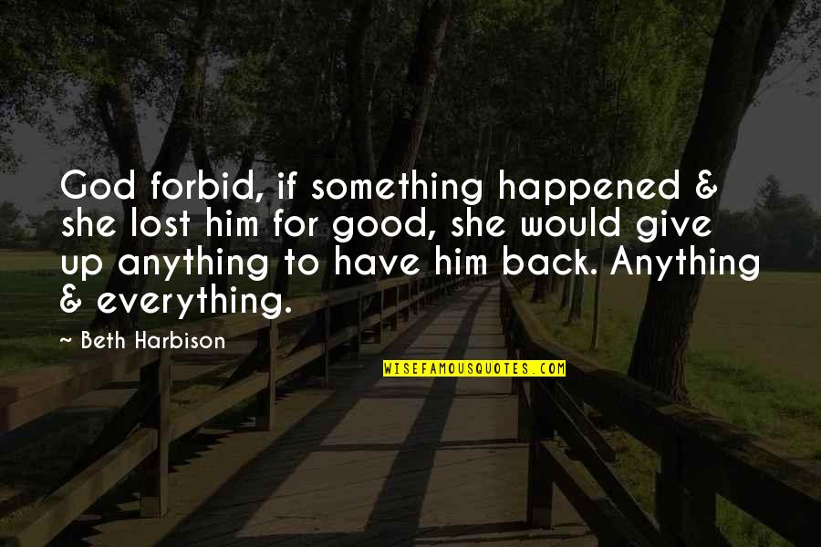 Best Give Back Quotes By Beth Harbison: God forbid, if something happened & she lost