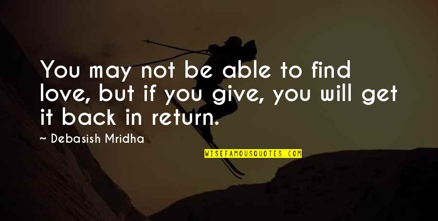 Best Give Back Quotes By Debasish Mridha: You may not be able to find love,