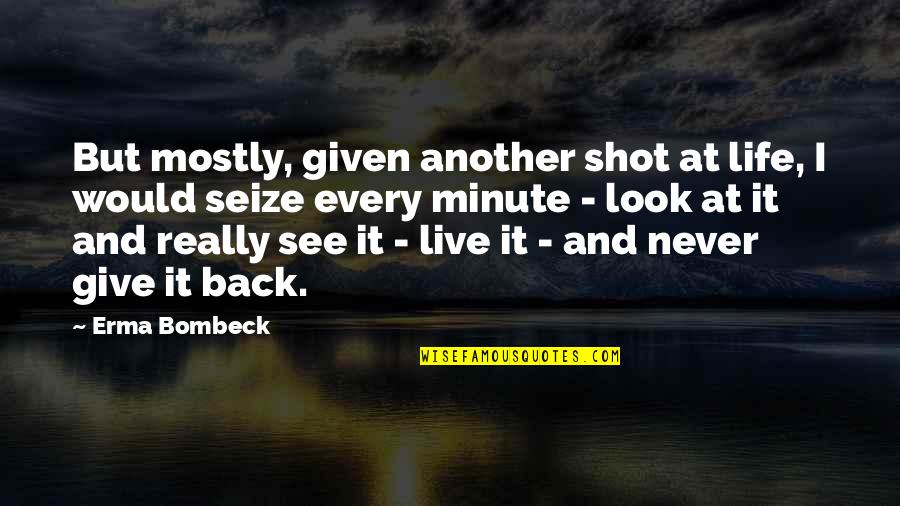 Best Give Back Quotes By Erma Bombeck: But mostly, given another shot at life, I