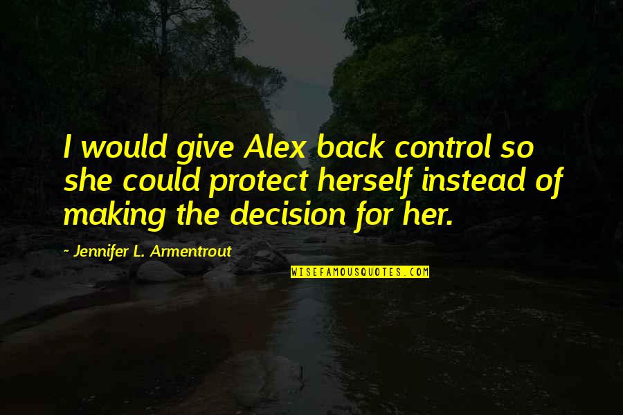 Best Give Back Quotes By Jennifer L. Armentrout: I would give Alex back control so she