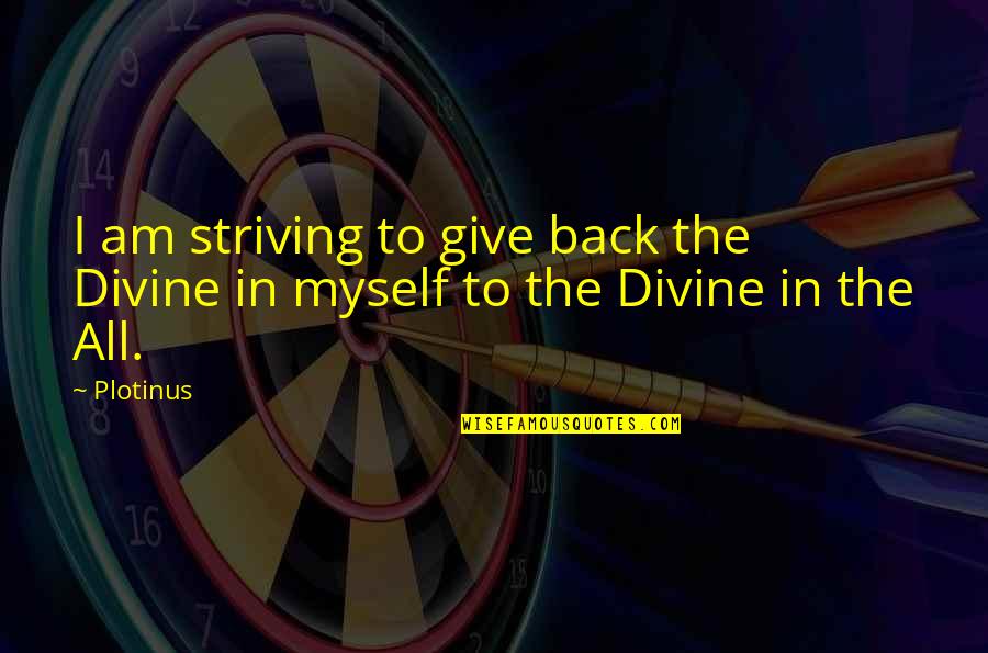 Best Give Back Quotes By Plotinus: I am striving to give back the Divine