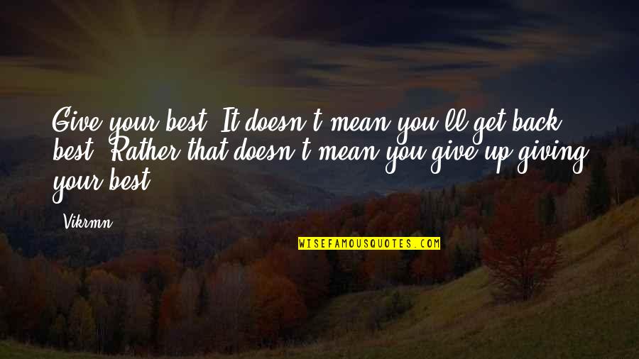 Best Give Back Quotes By Vikrmn: Give your best. It doesn't mean you'll get