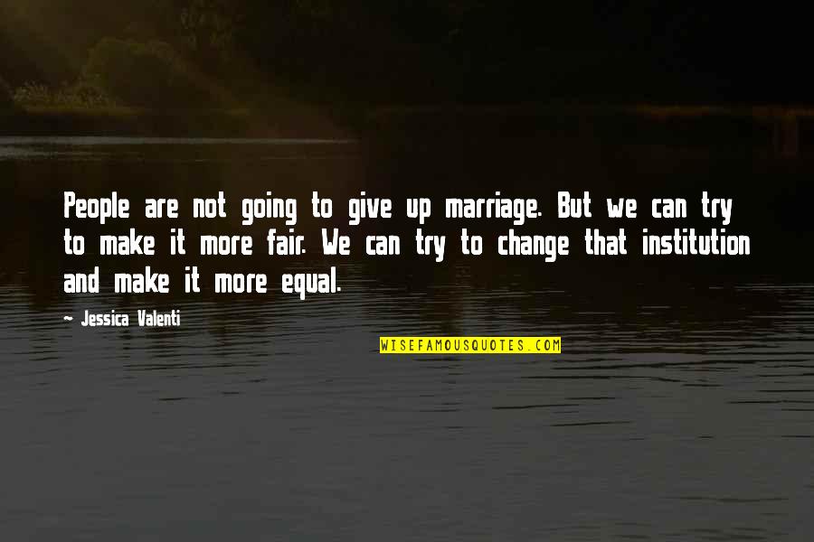 Best Give It A Try Quotes By Jessica Valenti: People are not going to give up marriage.