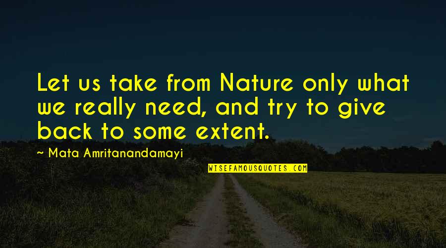 Best Give It A Try Quotes By Mata Amritanandamayi: Let us take from Nature only what we