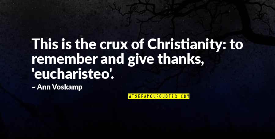 Best Give Thanks Quotes By Ann Voskamp: This is the crux of Christianity: to remember