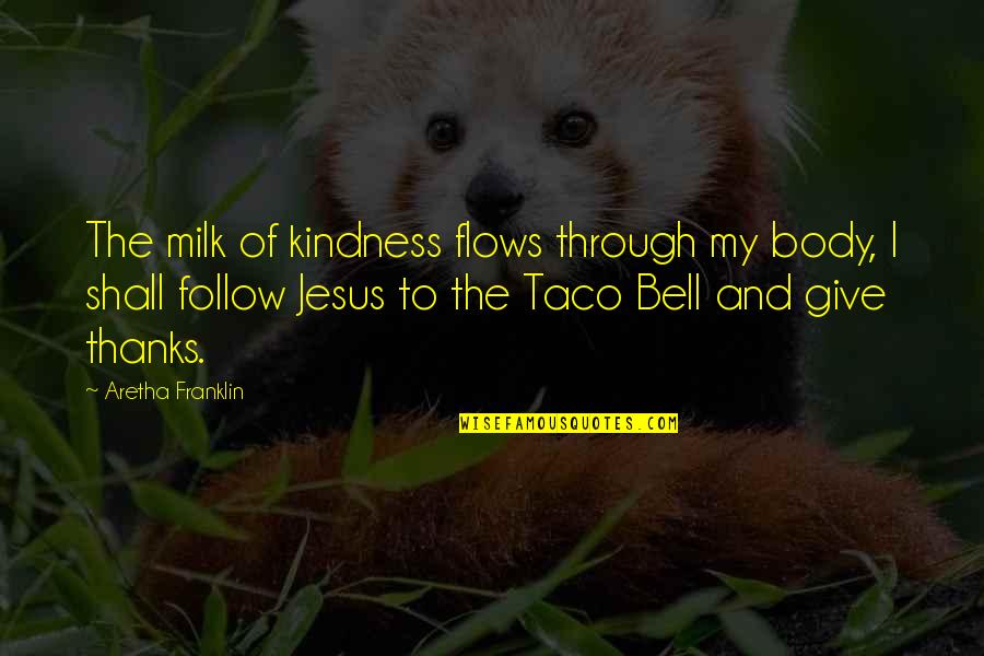 Best Give Thanks Quotes By Aretha Franklin: The milk of kindness flows through my body,