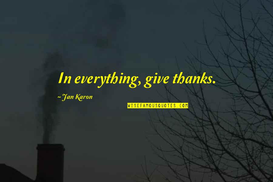 Best Give Thanks Quotes By Jan Karon: In everything, give thanks. Best Give Thanks Quotes By Jan Karon: In everything, give thanks.