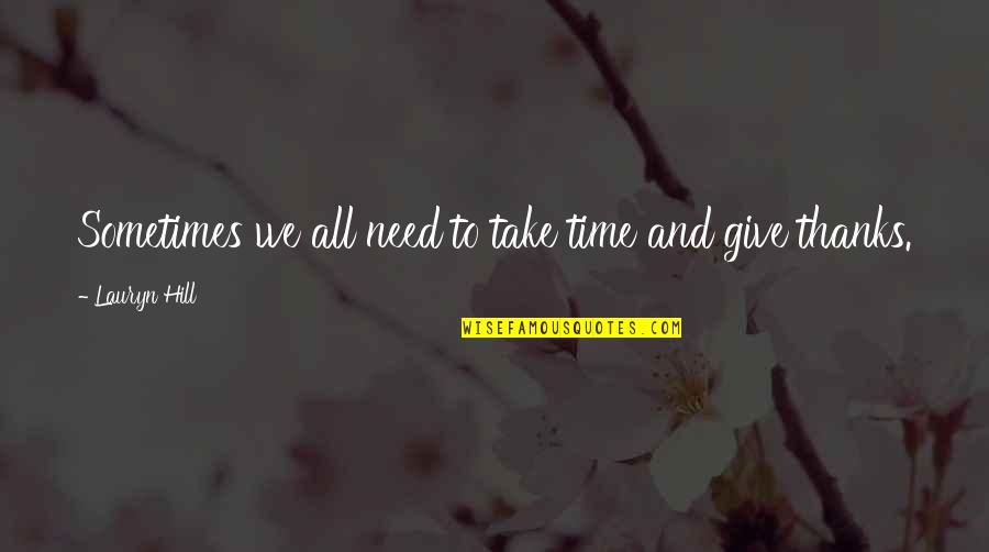 Best Give Thanks Quotes By Lauryn Hill: Sometimes we all need to take time and Best Give Thanks Quotes By Lauryn Hill: Sometimes we all need to take time and