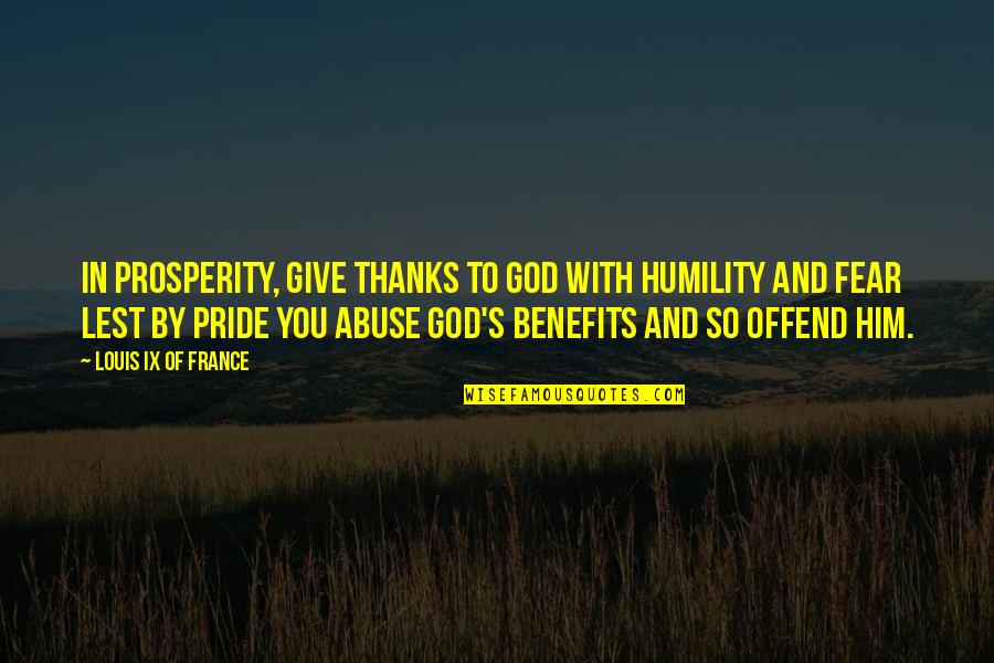 Best Give Thanks Quotes By Louis IX Of France: In prosperity, give thanks to God with humility