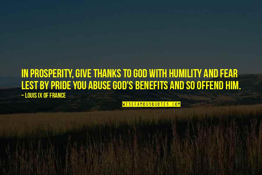 Best Give Thanks Quotes By Louis IX Of France: In prosperity, give thanks to God with humility Best Give Thanks Quotes By Louis IX Of France: In prosperity, give thanks to God with humility