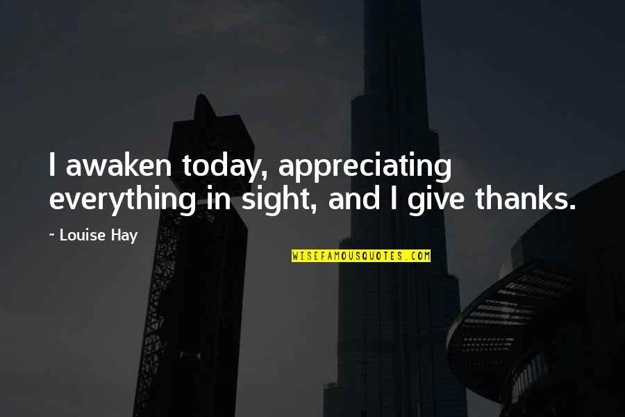 Best Give Thanks Quotes By Louise Hay: I awaken today, appreciating everything in sight, and