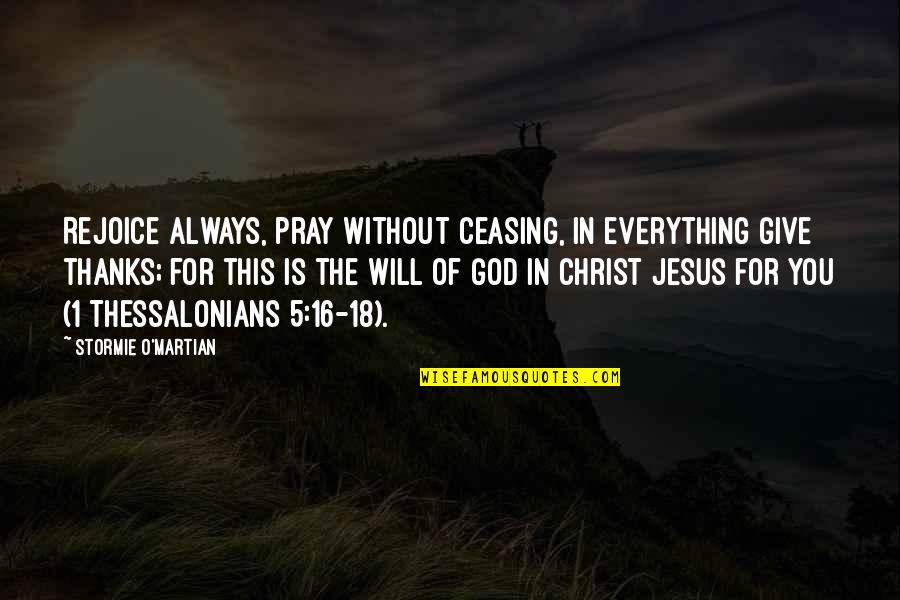 Best Give Thanks Quotes By Stormie O'martian: Rejoice always, pray without ceasing, in everything give Best Give Thanks Quotes By Stormie O'martian: Rejoice always, pray without ceasing, in everything give