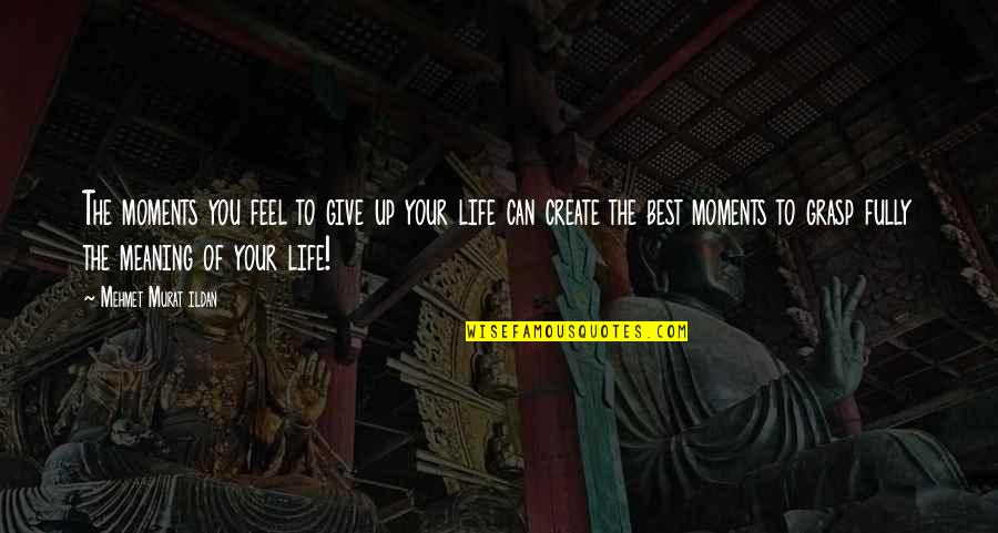 Best Give Up Quotes By Mehmet Murat Ildan: The moments you feel to give up your Best Give Up Quotes By Mehmet Murat Ildan: The moments you feel to give up your