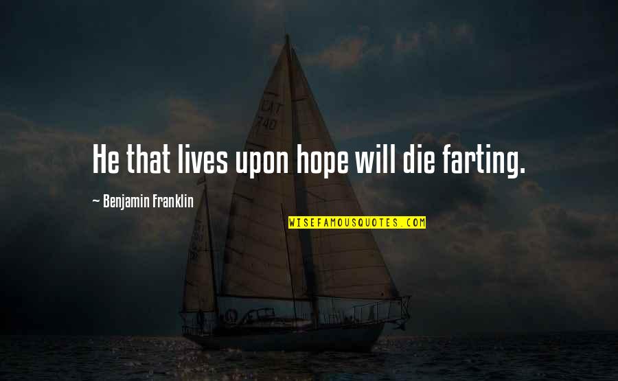 Best Gk Chesterton Quotes By Benjamin Franklin: He that lives upon hope will die farting.