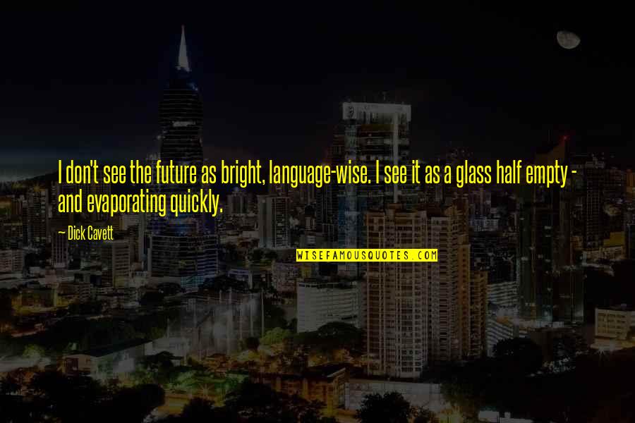 Best Glass Half Empty Quotes By Dick Cavett: I don't see the future as bright, language-wise.