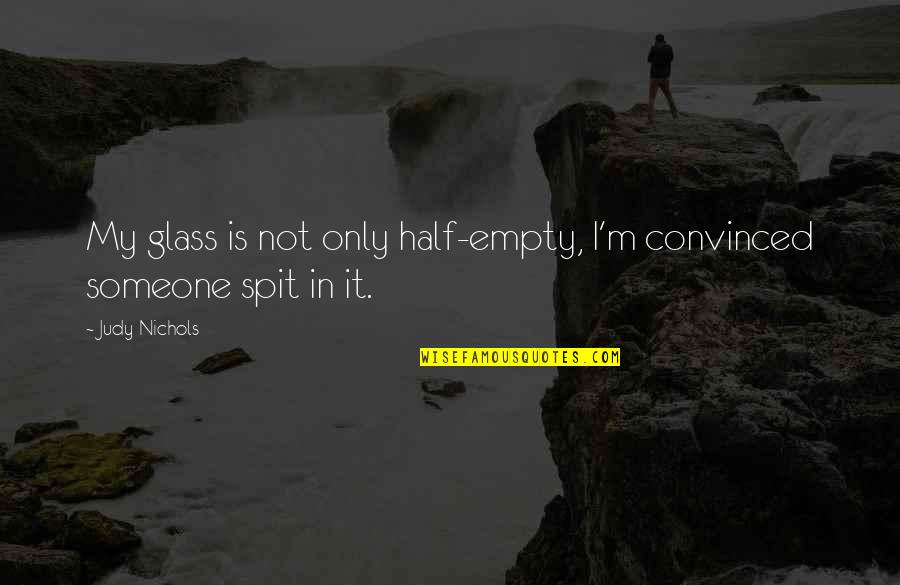 Best Glass Half Empty Quotes By Judy Nichols: My glass is not only half-empty, I'm convinced