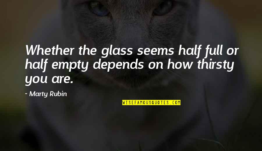 Best Glass Half Empty Quotes By Marty Rubin: Whether the glass seems half full or half