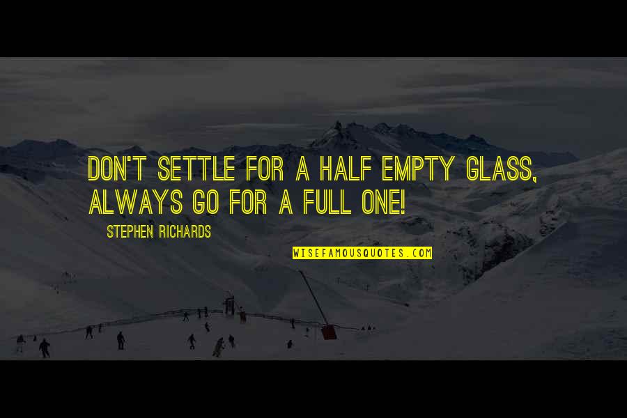 Best Glass Half Empty Quotes By Stephen Richards: Don't settle for a half empty glass, always