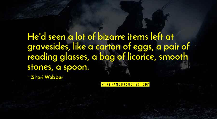 Best Glasses Quotes By Sheri Webber: He'd seen a lot of bizarre items left