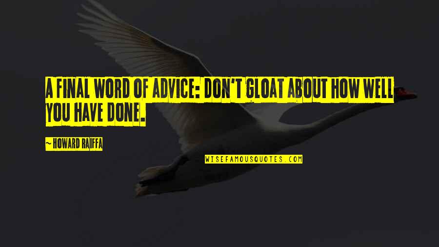 Best Gloat Quotes By Howard Raiffa: A final word of advice: don't gloat about