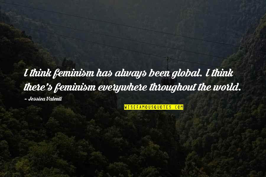 Best Global Quotes By Jessica Valenti: I think feminism has always been global. I