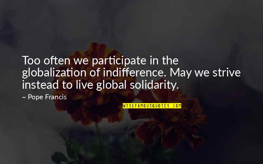 Best Global Quotes By Pope Francis: Too often we participate in the globalization of