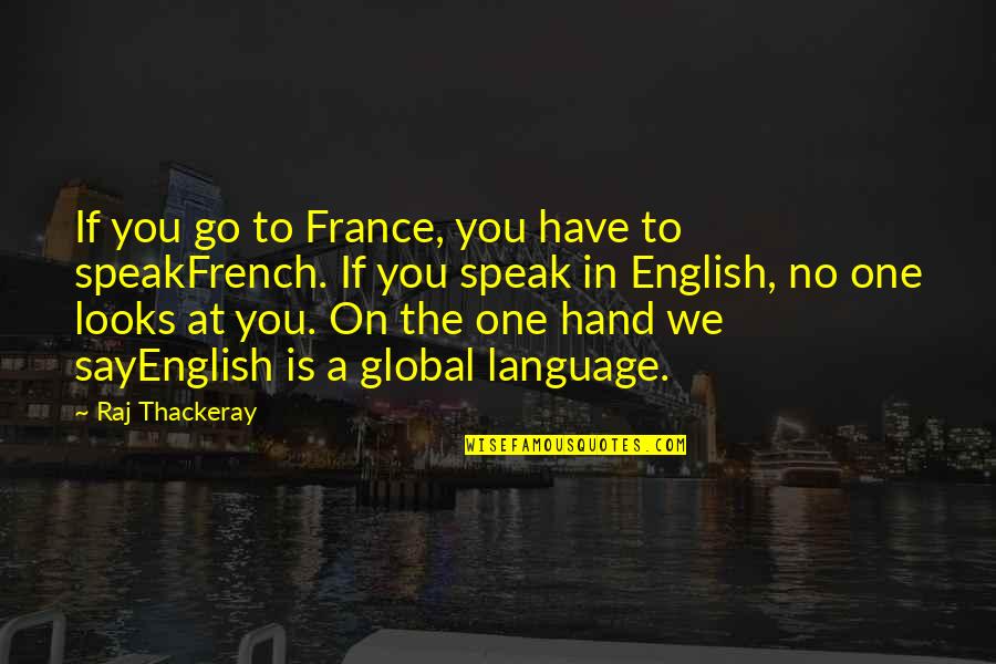 Best Global Quotes By Raj Thackeray: If you go to France, you have to