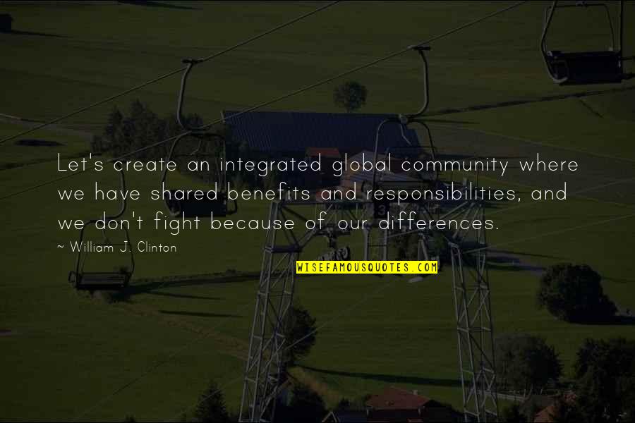 Best Global Quotes By William J. Clinton: Let's create an integrated global community where we