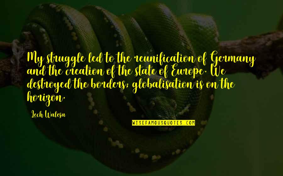 Best Globalisation Quotes By Lech Walesa: My struggle led to the reunification of Germany