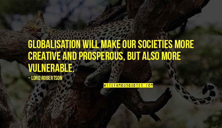 Best Globalisation Quotes By Lord Robertson: Globalisation will make our societies more creative and Best Globalisation Quotes By Lord Robertson: Globalisation will make our societies more creative and
