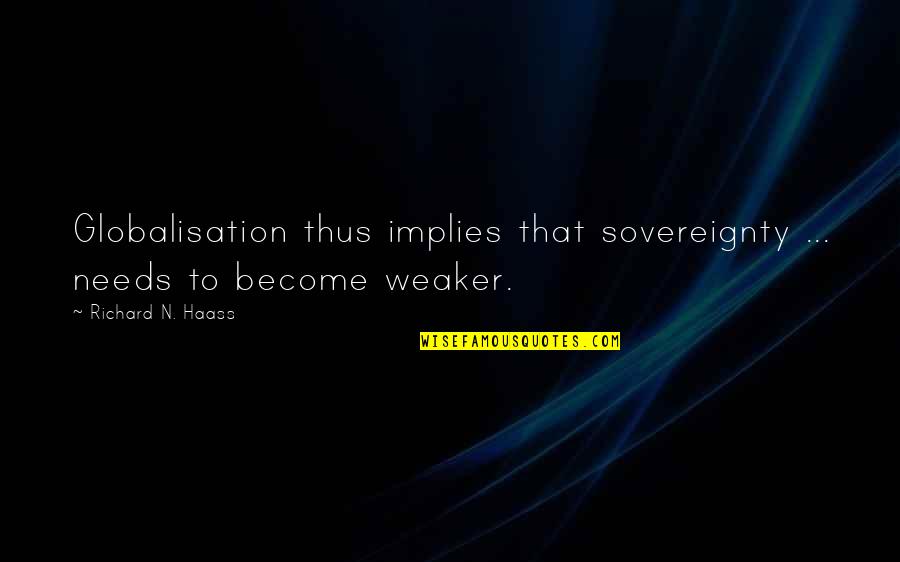 Best Globalisation Quotes By Richard N. Haass: Globalisation thus implies that sovereignty ... needs to Best Globalisation Quotes By Richard N. Haass: Globalisation thus implies that sovereignty ... needs to
