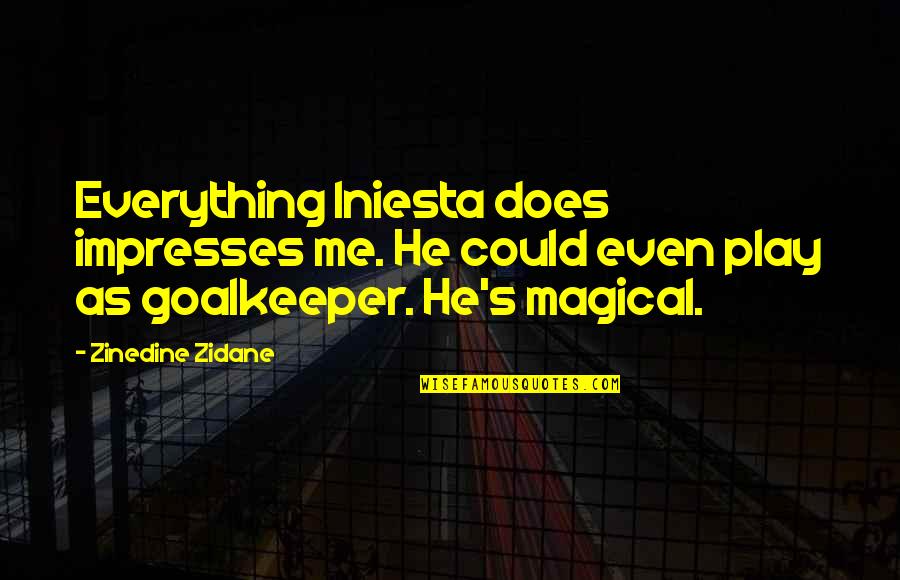 Best Goalkeeper Quotes By Zinedine Zidane: Everything Iniesta does impresses me. He could even