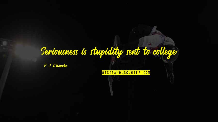 Best Goddaughter Quotes By P. J. O'Rourke: Seriousness is stupidity sent to college. Best Goddaughter Quotes By P. J. O'Rourke: Seriousness is stupidity sent to college.