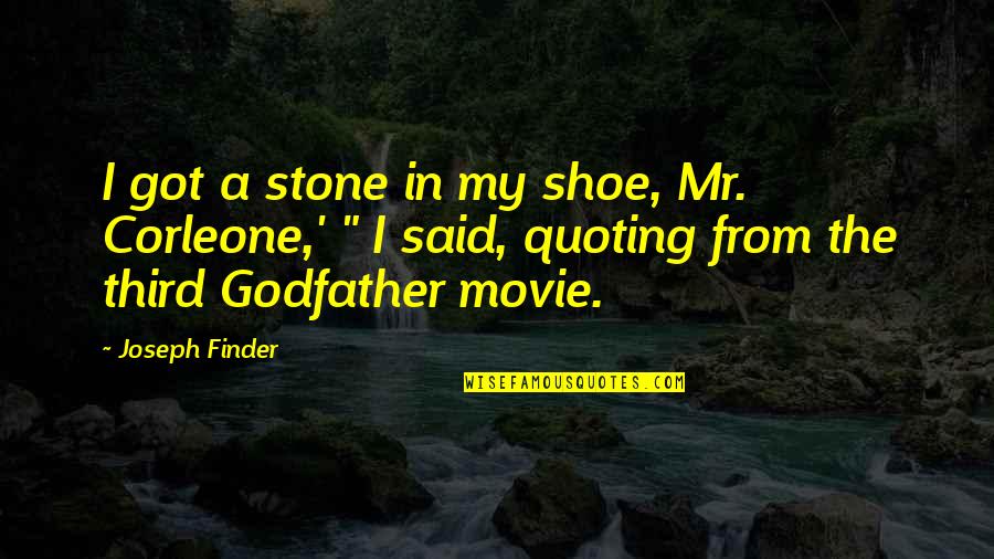 Best Godfather Movie Quotes By Joseph Finder: I got a stone in my shoe, Mr.