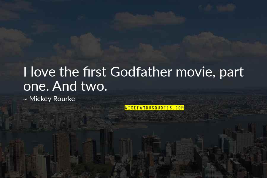 Best Godfather Quotes By Mickey Rourke: I love the first Godfather movie, part one.