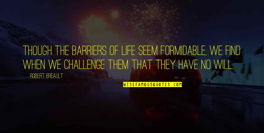 Best Godson Quotes By Robert Breault: Though the barriers of life seem formidable, we