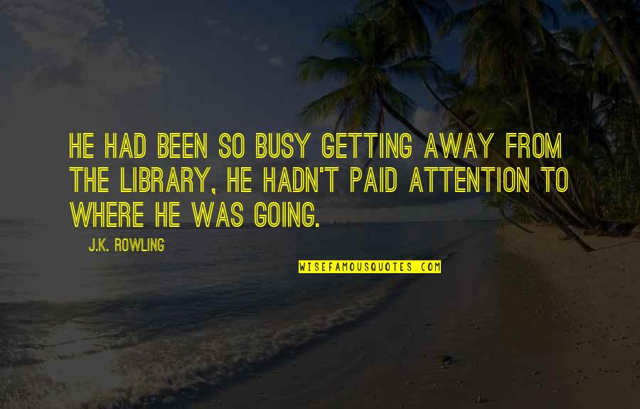 Best Going Away Quotes By J.K. Rowling: He had been so busy getting away from Best Going Away Quotes By J.K. Rowling: He had been so busy getting away from