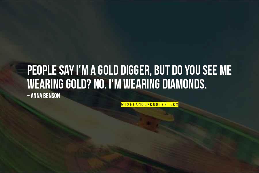 Best Gold Digger Quotes By Anna Benson: People say I'm a gold digger, but do