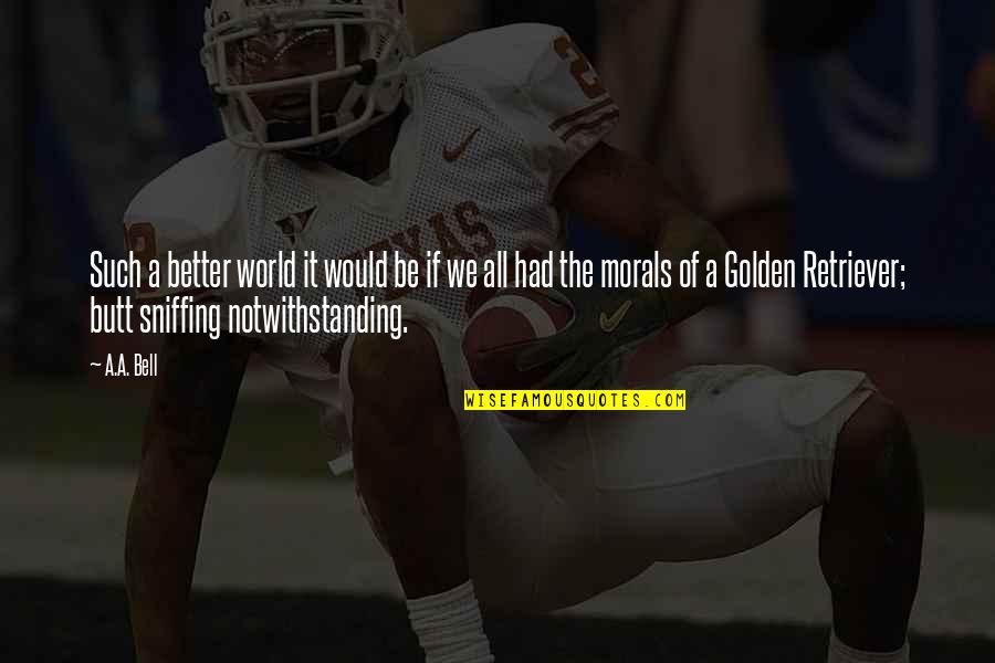 Best Golden Retriever Quotes By A.A. Bell: Such a better world it would be if Best Golden Retriever Quotes By A.A. Bell: Such a better world it would be if