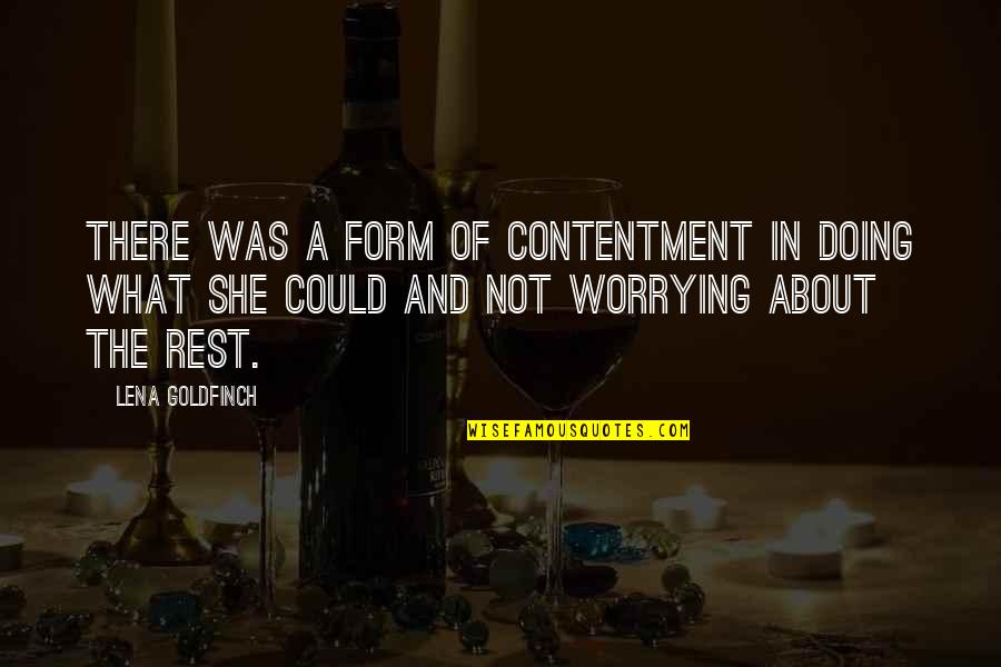Best Goldfinch Quotes By Lena Goldfinch: There was a form of contentment in doing Best Goldfinch Quotes By Lena Goldfinch: There was a form of contentment in doing