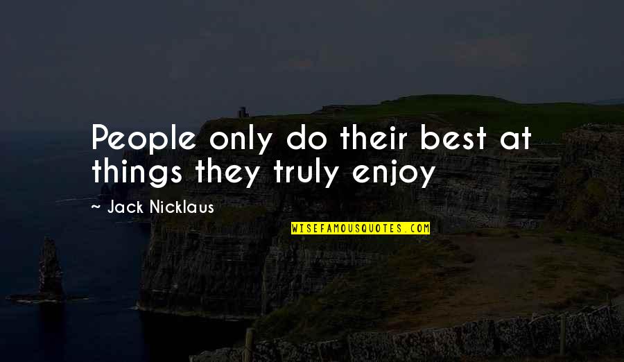 Best Golf Quotes By Jack Nicklaus: People only do their best at things they Best Golf Quotes By Jack Nicklaus: People only do their best at things they