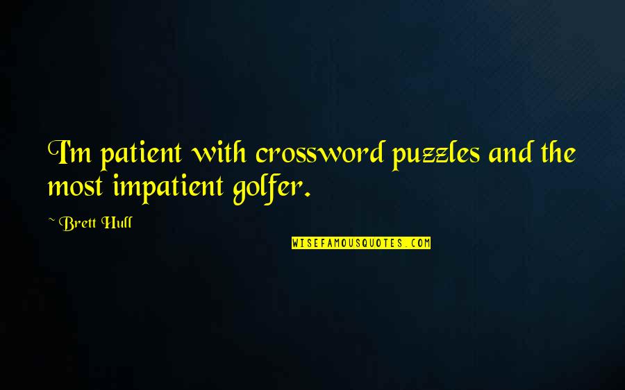 Best Golfer Quotes By Brett Hull: I'm patient with crossword puzzles and the most