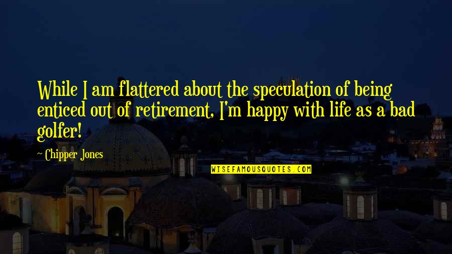 Best Golfer Quotes By Chipper Jones: While I am flattered about the speculation of Best Golfer Quotes By Chipper Jones: While I am flattered about the speculation of